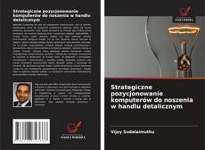 Обложка Strategiczne pozycjonowanie komputerów do noszenia w handlu detalicznym