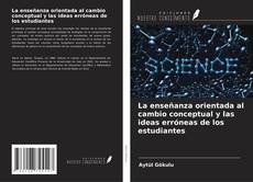 Capa do livro de La enseñanza orientada al cambio conceptual y las ideas erróneas de los estudiantes 