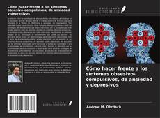 Capa do livro de Cómo hacer frente a los síntomas obsesivo-compulsivos, de ansiedad y depresivos 