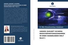 Обложка UNSERE ZUKUNFT SICHERN: BIOSICHERHEITSMASSNAHMEN IN EINER WANDELNDEN WELT Band 1