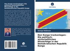 Capa do livro de Den Kongo trockenlegen: Die politisch-wirtschaftlichen Misserfolge in der Demokratischen Republik Kongo 