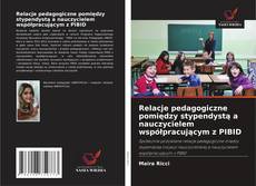 Обложка Relacje pedagogiczne pomiędzy stypendystą a nauczycielem współpracującym z PIBID
