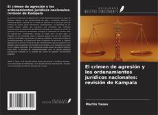 Capa do livro de El crimen de agresión y los ordenamientos jurídicos nacionales: revisión de Kampala 