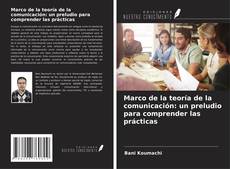 Capa do livro de Marco de la teoría de la comunicación: un preludio para comprender las prácticas 