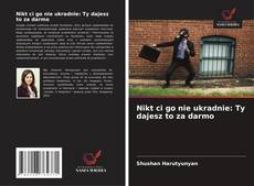 Couverture de Nikt ci go nie ukradnie: Ty dajesz to za darmo