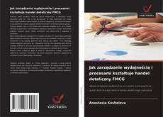 Couverture de Jak zarządzanie wydajnością i procesami kształtuje handel detaliczny FMCG