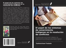 Copertina di El papel de los sistemas de conocimiento indígenas en la resolución de conflictos