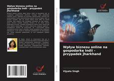 Copertina di Wpływ biznesu online na gospodarkę Indii - przypadek Jharkhand