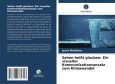 Обложка Sehen heißt glauben: Ein visueller Kommunikationsansatz zum Klimawandel