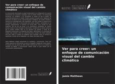 Copertina di Ver para creer: un enfoque de comunicación visual del cambio climático