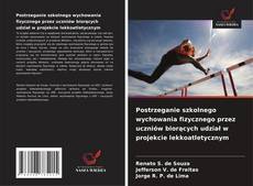 Buchcover von Postrzeganie szkolnego wychowania fizycznego przez uczniów biorących udział w projekcie lekkoatletycznym