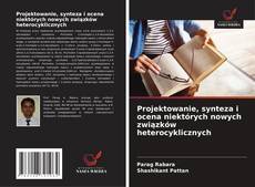 Buchcover von Projektowanie, synteza i ocena niektórych nowych związków heterocyklicznych