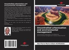Uncontrolled urbanization and environmental management的封面