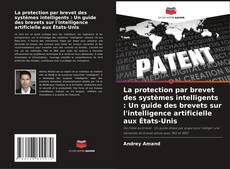 Copertina di La protection par brevet des systèmes intelligents : Un guide des brevets sur l'intelligence artificielle aux États-Unis