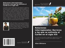 Couverture de Relaciones interregionales: Barreras a las que se enfrenta el Caribe en el siglo XXI