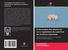 A escovagem dos dentes na cor e rugosidade da superfície da cerâmica manchada的封面