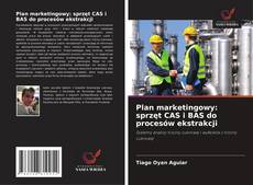 Plan marketingowy: sprzęt CAS i BAS do procesów ekstrakcji的封面