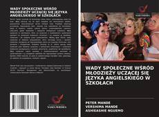 WADY SPOŁECZNE WŚRÓD MŁODZIEŻY UCZĄCEJ SIĘ JĘZYKA ANGIELSKIEGO W SZKOŁACH的封面