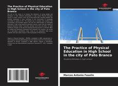 Bookcover of The Practice of Physical Education in High School in the city of Pato Branco