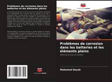 Couverture de Problèmes de corrosion dans les batteries et les éléments pleins