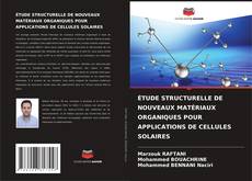 ÉTUDE STRUCTURELLE DE NOUVEAUX MATÉRIAUX ORGANIQUES POUR APPLICATIONS DE CELLULES SOLAIRES kitap kapağı