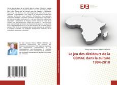 Bookcover of Le jeu des décideurs de la CEMAC dans la culture 1994-2010