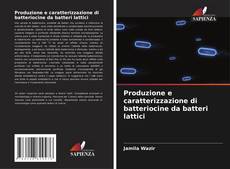 Couverture de Produzione e caratterizzazione di batteriocine da batteri lattici