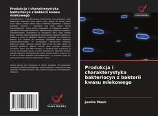 Produkcja i charakterystyka bakteriocyn z bakterii kwasu mlekowego的封面