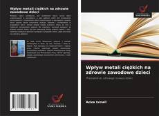 Bookcover of Wpływ metali ciężkich na zdrowie zawodowe dzieci