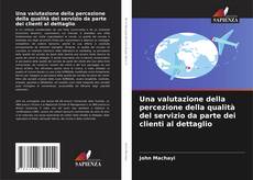 Bookcover of Una valutazione della percezione della qualità del servizio da parte dei clienti al dettaglio