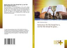 Bookcover of Seek Jesus for the bread he is, not for the bread he gives...