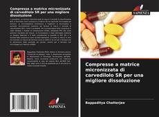 Copertina di Compresse a matrice micronizzata di carvedilolo SR per una migliore dissoluzione
