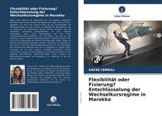 Bookcover of Flexibilität oder Fixierung? Entschlüsselung der Wechselkursregime in Marokko