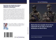 Buchcover von Exécution du mandat de la force régionale de la CAE et sécurité humaine au Nord-Kivu