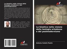 Copertina di La bioetica nella visione della teologia ortodossa e del postmodernismo