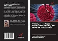 Copertina di Procesy zachodzące w komórce biologicznej pod wpływom zewnętrznym
