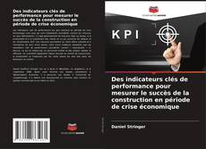 Couverture de Des indicateurs clés de performance pour mesurer le succès de la construction en période de crise économique