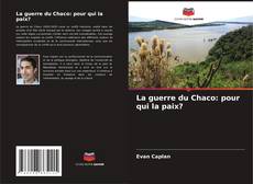 Couverture de La guerre du Chaco: pour qui la paix?