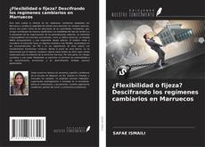 Bookcover of ¿Flexibilidad o fijeza? Descifrando los regímenes cambiarios en Marruecos