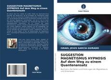 Borítókép a  SUGGESTION MAGNETISMUS HYPNOSIS Auf dem Weg zu einem Quantenansatz - hoz