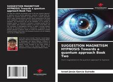 Обложка SUGGESTION MAGNETISM HYPNOSIS Towards a quantum approach Book Two