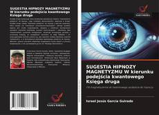 Bookcover of SUGESTIA HIPNOZY MAGNETYZMU W kierunku podejścia kwantowego Księga druga