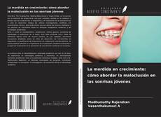 Couverture de La mordida en crecimiento: cómo abordar la maloclusión en las sonrisas jóvenes