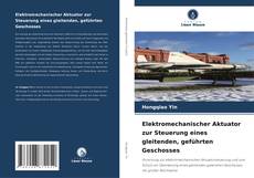 Обложка Elektromechanischer Aktuator zur Steuerung eines gleitenden, geführten Geschosses