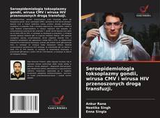 Borítókép a  Seroepidemiologia toksoplazmy gondii, wirusa CMV i wirusa HIV przenoszonych drogą transfuzji. - hoz