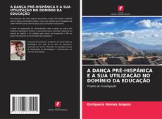 Buchcover von A DANÇA PRÉ-HISPÂNICA E A SUA UTILIZAÇÃO NO DOMÍNIO DA EDUCAÇÃO