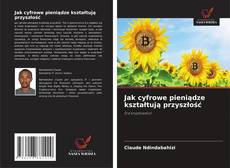 Capa do livro de Jak cyfrowe pieniądze kształtują przyszłość 