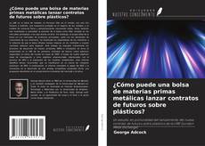 Buchcover von ¿Cómo puede una bolsa de materias primas metálicas lanzar contratos de futuros sobre plásticos?