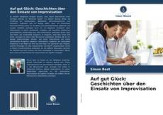 Portada del libro de Auf gut Glück: Geschichten über den Einsatz von Improvisation