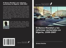 Portada del libro de El Banco Mundial y las reformas sectoriales en Nigeria, 1999-2007